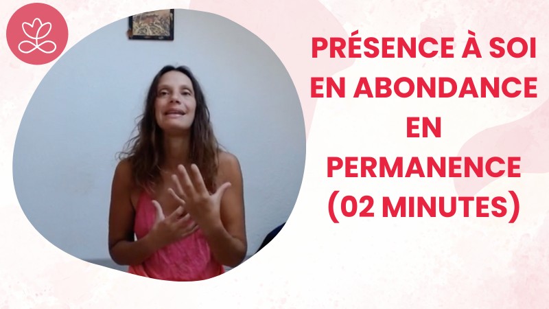 2 - Présence à soi en Abondance en Permanence (02 minutes)